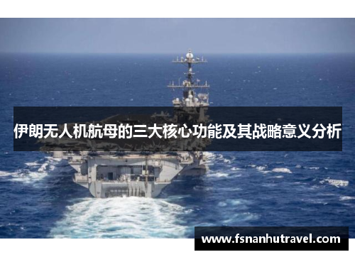 伊朗无人机航母的三大核心功能及其战略意义分析