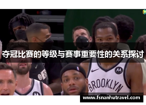 夺冠比赛的等级与赛事重要性的关系探讨