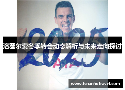 洛塞尔索冬季转会动态解析与未来走向探讨