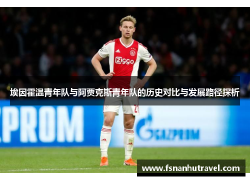 埃因霍温青年队与阿贾克斯青年队的历史对比与发展路径探析