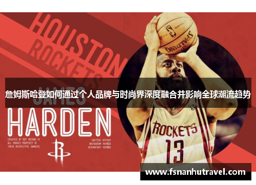 詹姆斯哈登如何通过个人品牌与时尚界深度融合并影响全球潮流趋势