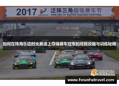 如何在珠海乐动时光赛道上夺得赛车冠军的终极攻略与训练秘籍